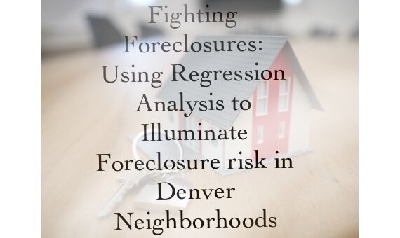 Fighting Foreclosures: Using Regression to Illuminate Foreclosure Risk in Denver Neighborhoods