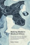 Making Modern Medical Ethics: How African Americans, Anti-nazis, Bureaucrats, Feminists, Veterans book cover