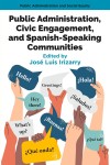 Cover of a book titled "Public Administration, Civic Engagement, and Spanish-Speaking Communities," edited by José Luis Irizarry. The image features diverse hands holding speech bubbles with greetings in English and Spanish, such as "Hello!" and "¡Hola!" This conveys a theme of cross-cultural communication and inclusivity.