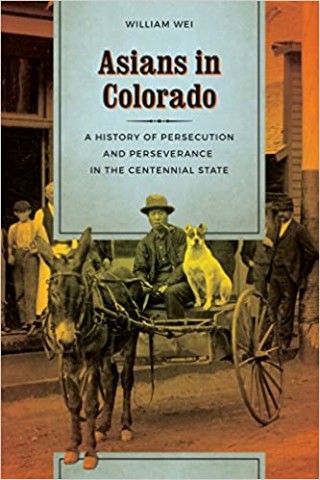 Asians in Colorado : a history of persecution and perseverance in the Centennial State