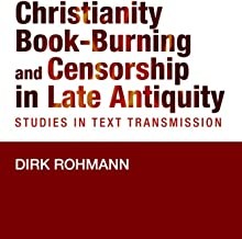 Christianity, book-burning, and censorship in late antiquity: studies in text transmission