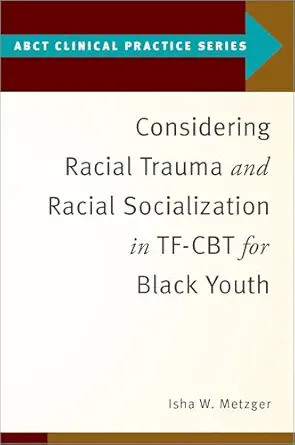 Cover of a clinical book titled "Considering Racial Trauma and Racial Socialization in TF-CBT for Black Youth" by Isha W. Metzger, with a simple, professional design.