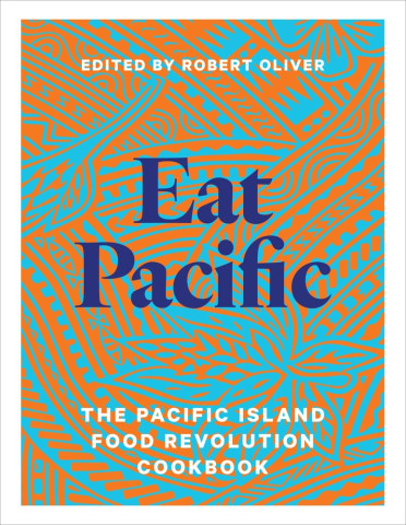 Cover of "Eat Pacific" cookbook features vibrant blue, orange patterns with bold blue title. Text: "Edited by Robert Oliver," and "The Pacific Island Food Revolution Cookbook."