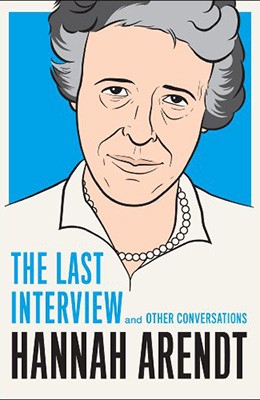 Hannah Arendt: the last interview and other conversations