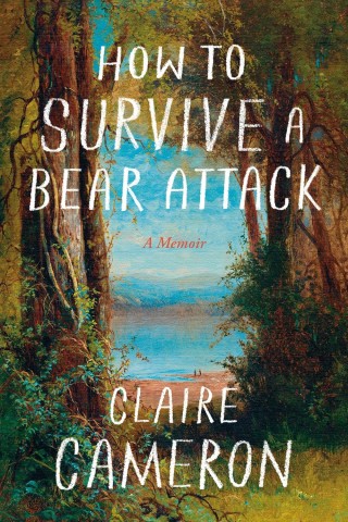 Painting of a serene shoreline surrounded by lush trees. Text reads "How to Survive a Bear Attack: A Memoir" by Claire Cameron. Quiet, contemplative mood.