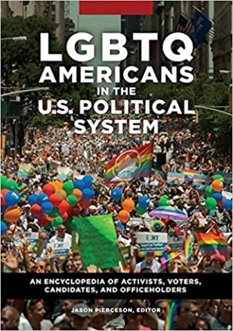 LGBTQ Americans in the U.S. Political System: An Encyclopedia of Activists, Voters, Candidates, and Officeholders