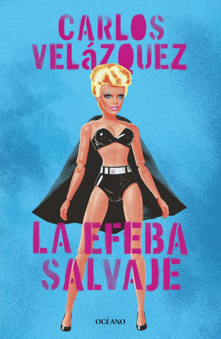 Book cover featuring a doll in a black outfit and cape against a blue background. Bold pink text reads 'Carlos Velázquez' and 'La Efeba Salvaje', conveying a bold, edgy tone.