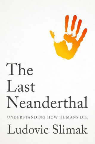 A minimalist book cover with a red and yellow handprint on a white background. Title: "The Last Neanderthal," author: Ludovic Slimak, subtitle: "Understanding How Humans Die."
