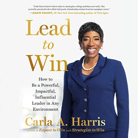 LEAD TO WIN: HOW TO BE A POWERFUL, IMPACTFUL, INFLUENTIAL LEADER IN ANY...