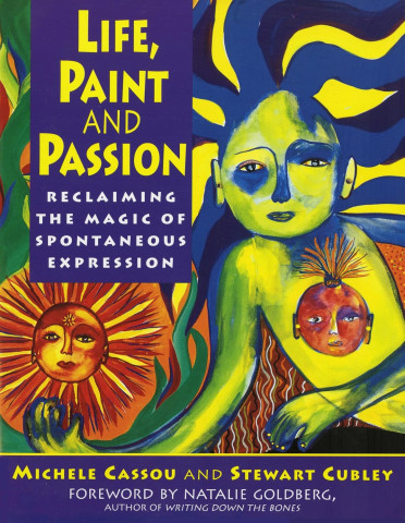 Book cover for "Life, Paint and Passion: Reclaiming the Magic of Spontaneous Expression" by Michele Cassou and Stewart Cubley, featuring vibrant artwork of colorful figures.