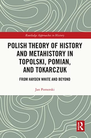 Polish theory of history and metahistory in Topolski, Pomian, and Tokarczuk: from Hayden White and beyond