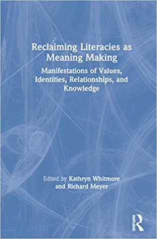 Reclaiming Literacies as Meaning Making: Manifestations of Values, Identities, Relationships, and Knowledge