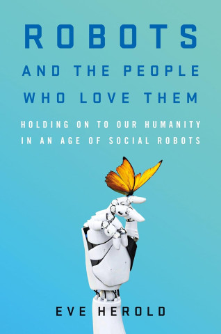 Book cover reading “Robots and the People Who Love Them,” showing a white robot hand holding a yellow butterfly; hopeful, human-centered tone.