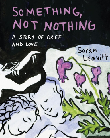Cover of the graphic novel "Something, Not Nothing: A Story of Grief and Love" by Sarah Leavitt, featuring a stylized illustration of flowers and a skull.