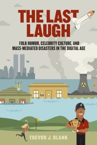 The Last Laugh: Folk Humor, Celebrity Culture, and Mass-Mediated Disasters in the Digital Age (Folklore Studies in a Multicultural World) 