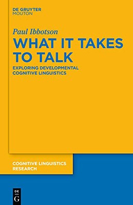 What it takes to talk : exploring developmental cognitive linguistics