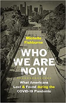 Who We Are Now: Stories of What Americans Lost and Found during the COVID-19 Pandemic (Documentary Arts and Culture, Published in association with the ... for Documentary Studies at Duke University)