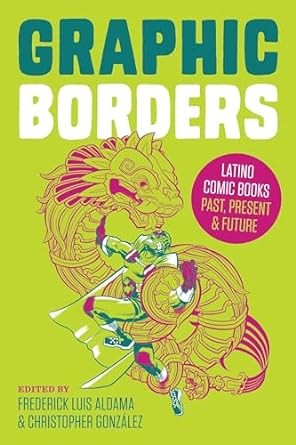 Graphic Borders: Latino Comic Books Past, Present, and Future (World Comics and Graphic Nonfiction Series)