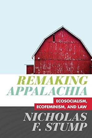 Remaking Appalachia: Ecosocialism, Ecofeminism, and Law