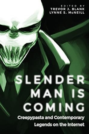 Slender Man Is Coming: Creepypasta and Contemporary Legends on the Internet