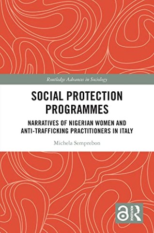 Social Protection Programmes: Narratives of Nigerian Women and Anti-Trafficking Practitioners in Italy (Routledge Advances in Sociology) 