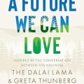 A Future We Can Love: How We Can Reverse the Climate Crisis with the Power of Our Hearts and Minds 