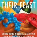 Latinx workers and activists await their feast, symbolizing resilience from World War II to the COVID-19 pandemic