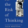 At the risk of thinking: an intellectual biography of Julia Kristeva
