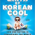 The Birth of Korean Cool: how one nation is conquering the world through pop culture