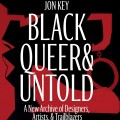 Book cover for "Black Queer &amp; Untold" by Jon Key, featuring abstract red and black artwork with bold white title and subtitle text about designers, artists, and trailblazers.
