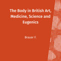 The Body in British Art, Medicine, Science and Eugenics
