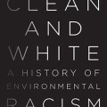 Clean and White: A History of Environmental Racism