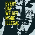 Every Day We Get More Illegal