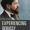Experiencing Debussy: A Listener’s Companion