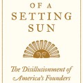 Fears of a setting sun: the disillusionment of America's Founders