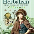 History of Herbalism: Cure, Cook and Conjure image cover