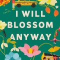 Book cover for "I Will Blossom Anyway" by Disha Bose, featuring large colorful flowers, a woman, a taxi, and houses on a green background.