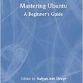 Mastering Ubuntu: A Beginner's Guide (Mastering Computer Science)