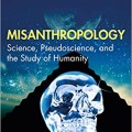 Misanthropology Science, Pseudoscience, and the Study of Humanity