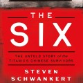 Book cover for "The Six: The Untold Story of the Titanic's Chinese Survivors" by Steven Schwankert, featuring a photo of the Titanic and portraits of six Chinese men.