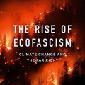 The rise of ecofascism: climate change and the far right
