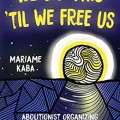 We do this 'til we free us : abolitionist organizing and transforming justice
