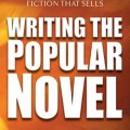 Writing the popular novel: a comprehensive guide to crafting fiction that sells