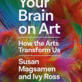 Book cover of "Your Brain on Art: How the Arts Transform Us" by Susan Magsamen and Ivy Ross, featuring colorful abstract lines as background.
