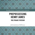 Prepossessing Henry James: The Strange Freedom (Routledge Studies in Nineteenth Century Literature)