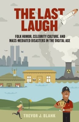 The Last Laugh: Folk Humor, Celebrity Culture, and Mass-Mediated Disasters in the Digital Age (Folklore Studies in a Multicultural World) 