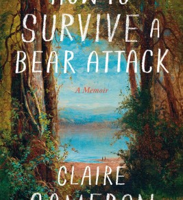 How to Survive a Bear Attack: A Memoir Painting of a serene shoreline surrounded by lush trees. Text reads "How to Survive a Bear Attack: A Memoir" by Claire Cameron. Quiet, contemplative mood.
