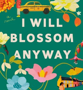 I Will Blossom Anyway: A Novel Book cover for "I Will Blossom Anyway" by Disha Bose, featuring large colorful flowers, a woman, a taxi, and houses on a green background.