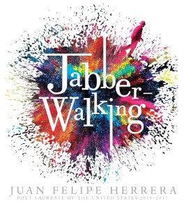 Jabberwalking Dynamic cover for "Jabberwalking" by Juan Felipe Herrera features bold text over vibrant splashes of color, suggesting movement and creativity.