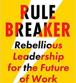 Rule breaker : rebellious leadership for the future of work